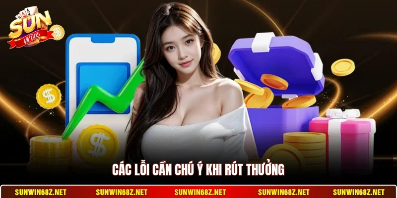 Rút Tiền Sunwin 3 Sunwin Các lỗi cần chú ý khi rút thưởng