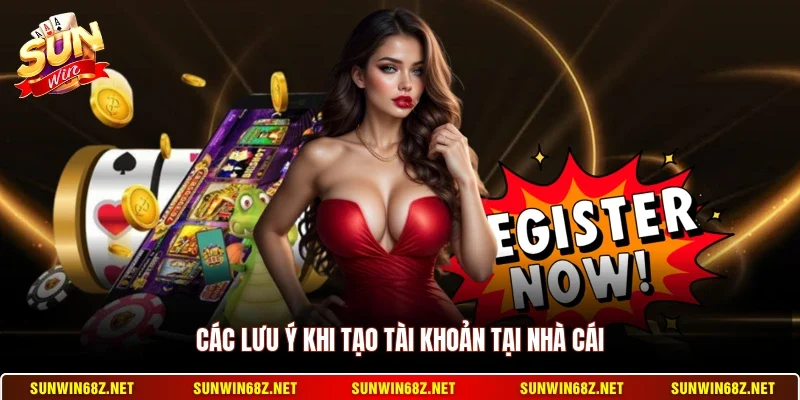 Đăng Ký Sunwin 3 Sunwin Các lưu ý khi tạo tài khoản tại nhà cái
