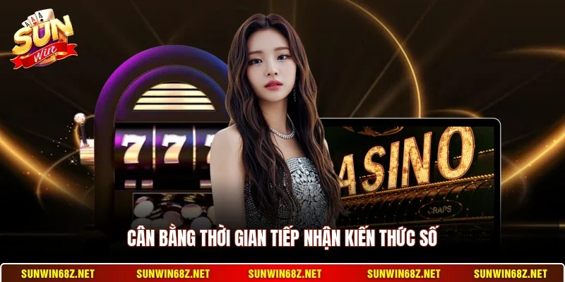 Miễn Trừ Trách Nhiệm 3 Sunwin Cân bằng thời gian tiếp nhận kiến thức số