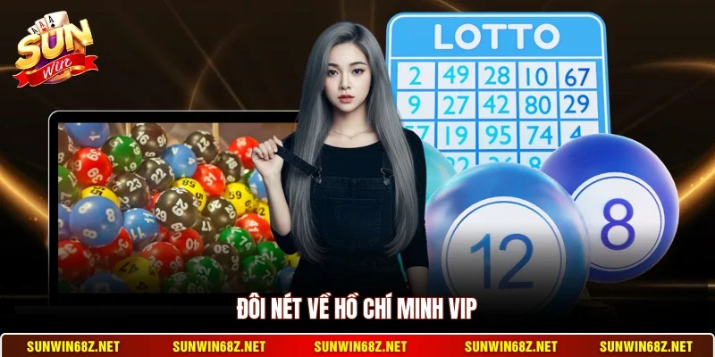 Hồ Chí Minh Vip - Hình Thức Xổ Số Hút Khách Nhất Sunwin 10 Sunwin Đôi nét về Hồ Chí Minh Vip