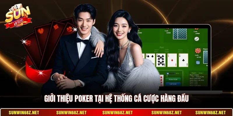 Giới thiệu Poker tại hệ thống cá cược hàng đầu