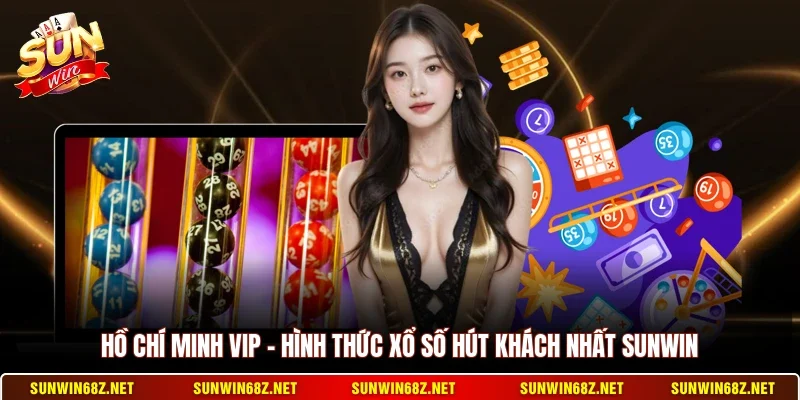 Hồ Chí Minh Vip - Hình Thức Xổ Số Hút Khách Nhất Sunwin