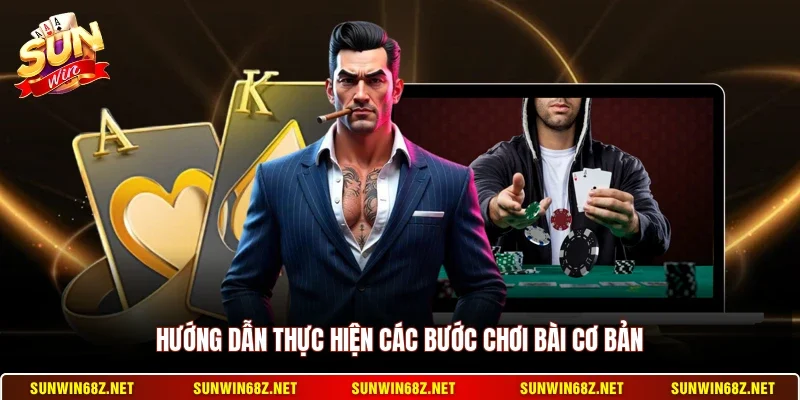 Hướng dẫn thực hiện các bước chơi bài cơ bản