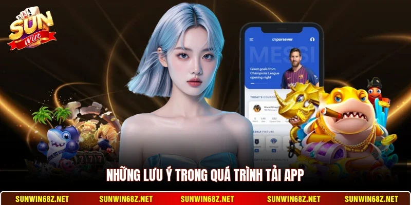 Tải App Sunwin 3 Sunwin Những lưu ý trong quá trình tải app