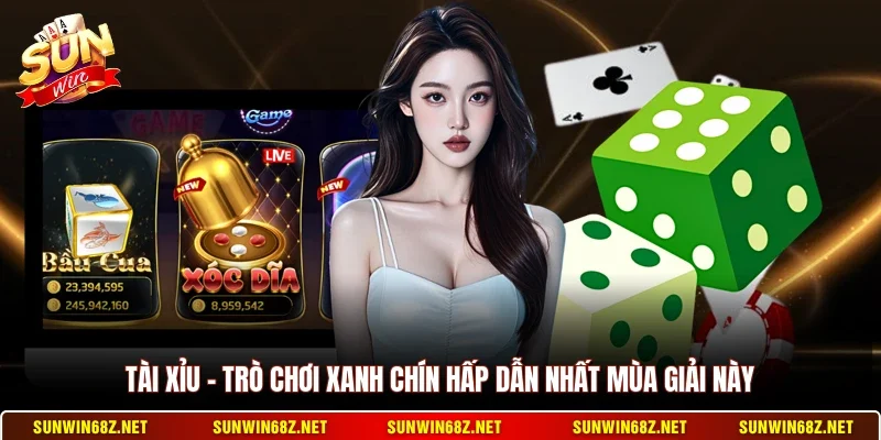 Tài Xỉu - Trò Chơi Xanh Chín Hấp Dẫn Nhất Mùa Giải Này