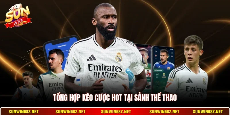 Tổng hợp kèo cược hot tại sảnh thể thao
