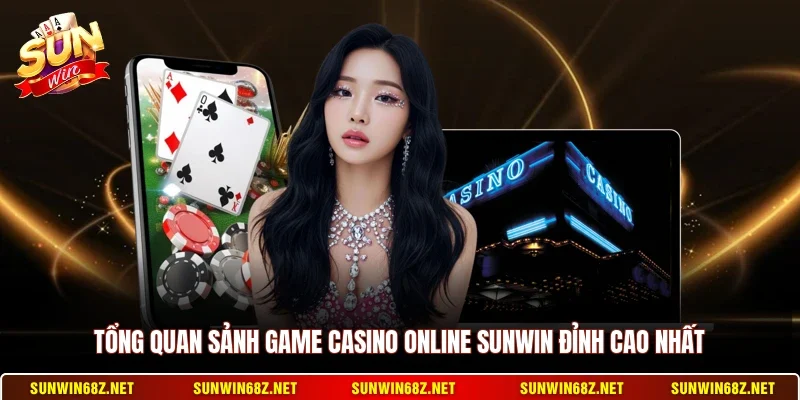 Tổng quan sảnh game casino online Sunwin đỉnh cao nhất