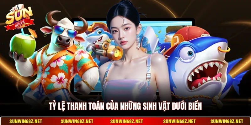 Bắn Cá Đổi Thưởng - Không Gian Giải Trí Kịch Tính Nhất 3 Sunwin Tỷ lệ thanh toán của những sinh vật dưới biển