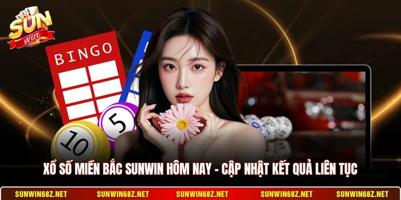 Xổ Số Miền Bắc Sunwin Hôm Nay - Cập Nhật Kết Quả Liên Tục