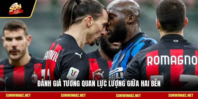 Nhận Định Inter Milan Vs AC Milan 19/5 - Trận Derby Rực Lửa 11 Sunwin Đánh giá tương quan lực lượng giữa hai bên