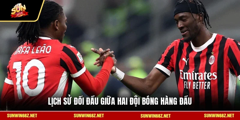 Nhận Định Inter Milan Vs AC Milan 19/5 - Trận Derby Rực Lửa 12 Sunwin Lịch sử đối đầu giữa hai đội bóng hàng đầu