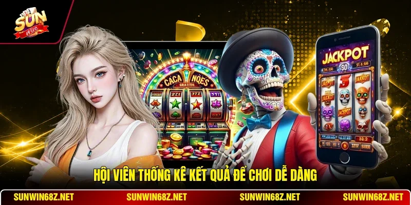 Kinh Nghiệm Săn Hũ Đỉnh Cao Chuyên Gia Bật Mí Mới Nhất 3 Sunwin Hội viên thống kê kết quả để chơi dễ dàng