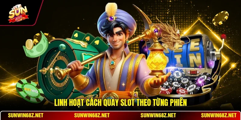 Kinh Nghiệm Săn Hũ Đỉnh Cao Chuyên Gia Bật Mí Mới Nhất 4 Sunwin Linh hoạt cách quay slot theo từng phiên